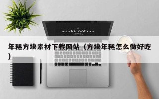 灯塔年糕方块素材下载网站（方块年糕怎么做好吃）