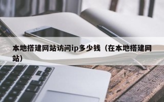 灯塔本地搭建网站访问ip多少钱（在本地搭建网站）