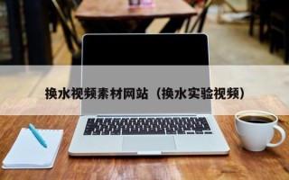 灯塔换水视频素材网站（换水实验视频）