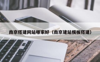灯塔南京搭建网站哪家好（南京建站模板搭建）