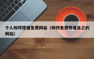 灯塔个人如何搭建免费网站（如何免费搭建自己的网站）